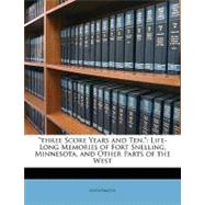 Three Score Years and Ten, : Life-Long Memories of Fort Snelling, Minnesota, and Other Parts of the West