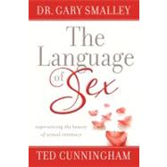 The Language of Sex; Experiencing the Beauty of Sexual Intimacy in Marriage