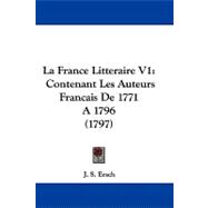 France Litteraire V1 : Contenant les Auteurs Francais de 1771 Aá1796 (1797)