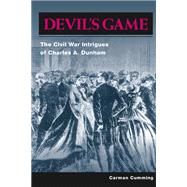 Devil's Game : The Civil War Intrigues of Charles A. Dunham