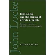 John Locke and the Origins of Private Property: Philosophical Explorations of Individualism, Community, and Equality