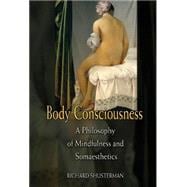 Body Consciousness: A Philosophy of Mindfulness and Somaesthetics