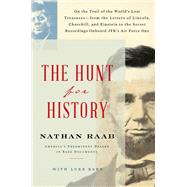 The Hunt for History On the Trail of the World's Lost Treasures—from the Letters of Lincoln, Churchill, and Einstein to the Secret Recordings Onboard JFK's Air Force One
