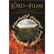 The Lord of the Films The Unofficial Guide to Tolkien's Middle-Earth on the Big Screen