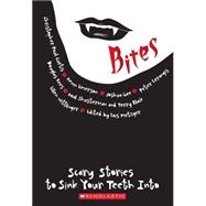 Bites: Scary Stories to Sink Your Teeth Into Scary Stories to Sink Your Teeth Into