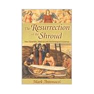 Resurrection of the Shroud New Scientific, Medical, and Archeological Evidence