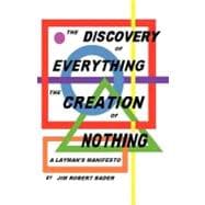 The Discovery of Everything, the Creation of Nothing: A Layman's Manifesto