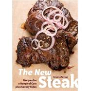 New Steak : Recipes for a Range of Cuts Plus Savory Sides