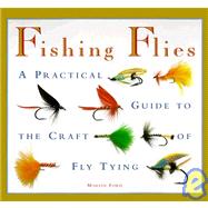 Fishing Flies : A Fisherman's Practical Guide to the Craft of Fly Tying