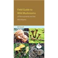 Field Guide to the Wild Mushrooms of Pennsylvania And the Mid-atlantic