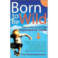 Born to be Wild: Freeing the Spirit of the Hyper-Active Child
