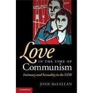 Love in the Time of Communism: Intimacy and Sexuality in the GDR