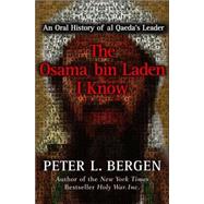 The Osama bin Laden I Know; An Oral History of al Qaeda's Leader