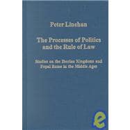 The Processes of Politics and the Rule of Law: Studies on the Iberian Kingdoms and Papal Rome in the Middle Ages