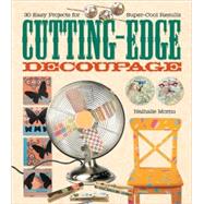 Cutting-Edge Decoupage 30 Easy Projects for Super-Cool Results