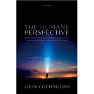 The Humane Perspective Philosophical Reflections on Human Nature, the Search for Meaning, and the Role of Religion