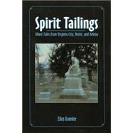Spirit Tailings Ghost Tales From Virginia City, Butte And Helena