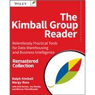 The Kimball Group Reader: Relentlessly Practical Tools for Data Warehousing and Business Intelligence Remastered Collection