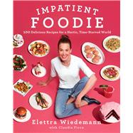 Impatient Foodie 100 Delicious Recipes for a Hectic, Time-Starved World