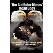 Battle for Moses's Dead Body : Why Would the Two Most Powerful Created Being Fight over a Dead Body