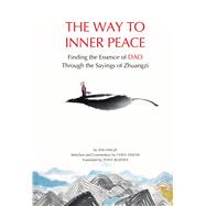 The Way to Inner Peace Finding the Essence of Dao through the Sayings of Zhuangzi