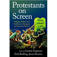 Protestants on Screen Religion, Politics and Aesthetics in European and American Movies