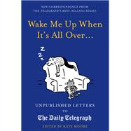 Wake Me Up When It's All Over... Unpublished Letters to The Daily Telegraph