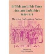 British and Irish Home Arts and Industries 1880-1914 Marketing Craft, Making Fashion