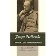 Joseph Holbrooke Composer, Critic, and Musical Patriot