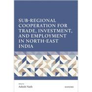 Sub-Regional Cooperation for Trade, Investment, and Employment in North-East India
