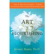 The Art of Flourishing: How to Truly Love Yourself . . . to Build Your Deepest, Most Intimate Relationships Ever