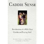 Caddie Sense Revelations of a PGA Tour Caddie on Playing Golf