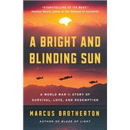 A Bright and Blinding Sun A World War II Story of Survival, Love, and Redemption
