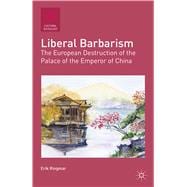 Liberal Barbarism The European Destruction of the Palace of the Emperor of China