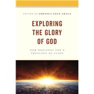 Exploring the Glory of God New Horizons for a Theology of Glory