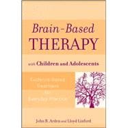 Brain-Based Therapy with Children and Adolescents Evidence-Based Treatment for Everyday Practice