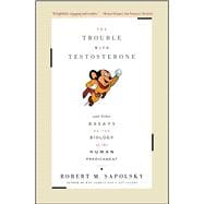 The Trouble With Testosterone And Other Essays On The Biology Of The Human Predicament