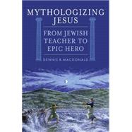 Mythologizing Jesus From Jewish Teacher to Epic Hero
