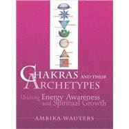 Chakras and Their Archetypes Uniting Energy Awareness and Spiritual Growth