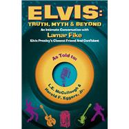 Elvis: Truth, Myth & Beyond An Intimate Conversation With Lamar Fike, Elvis' Closest Friend & Confidant