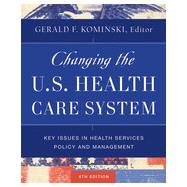 Changing the U.S. Health Care System Key Issues in Health Services Policy and Management