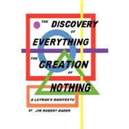 The Discovery of Everything, the Creation of Nothing: A Layman's Manifesto