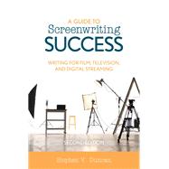 A Guide to Screenwriting Success Writing for Film, Television, and Digital Streaming