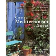Create a Mediterranean Garden: Planting a Low-Maintenance, Drought-Proof Paradise Anywhere