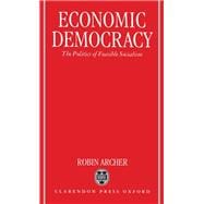 Economic Democracy The Politics of Feasible Socialism