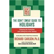 The Don't Sweat Guide to Holidays Enjoying the Festivities and Letting Go of the Tension