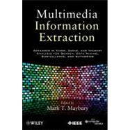 Multimedia Information Extraction Advances in Video, Audio, and Imagery Analysis for Search, Data Mining, Surveillance and Authoring