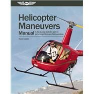 Helicopter Maneuvers Manual A step-by-step illustrated guide to performing all helicopter flight operations
