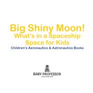 Big Shiny Moon! What's in a Spaceship - Space for Kids - Children's Aeronautics & Astronautics Books