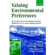 Valuing Environmental Preferences Theory and Practice of the Contingent Valuation Method in the US, EU, and Developing Countries